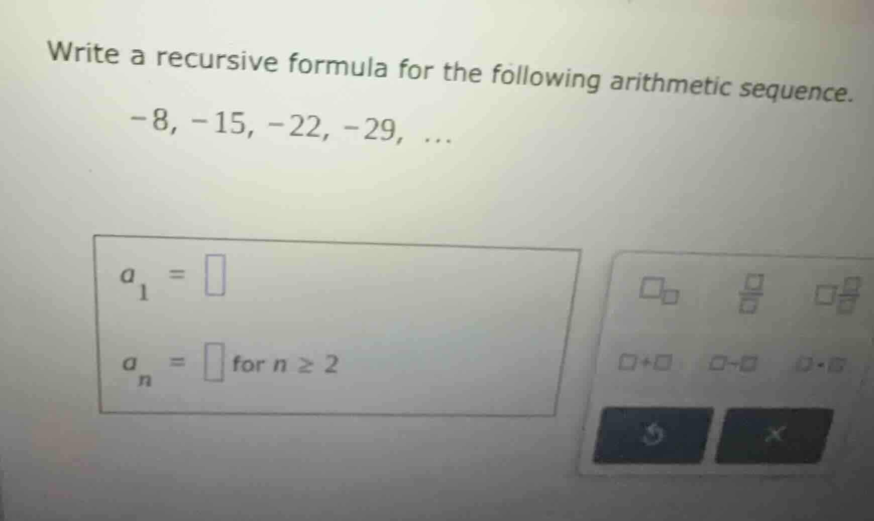 write a recursive formula for the following arithmetic sequence. -8, -1…