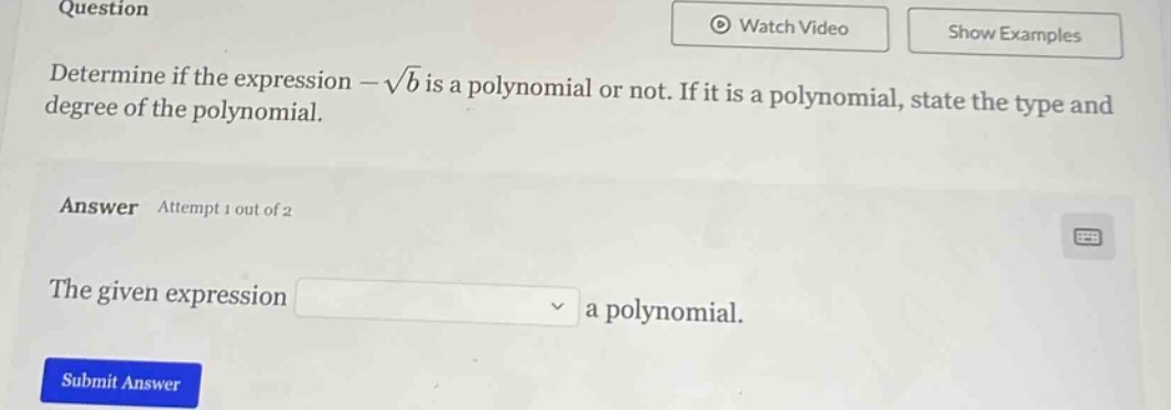 question determine if the expression $-sqrt{b}$ is a polynomial or not.…