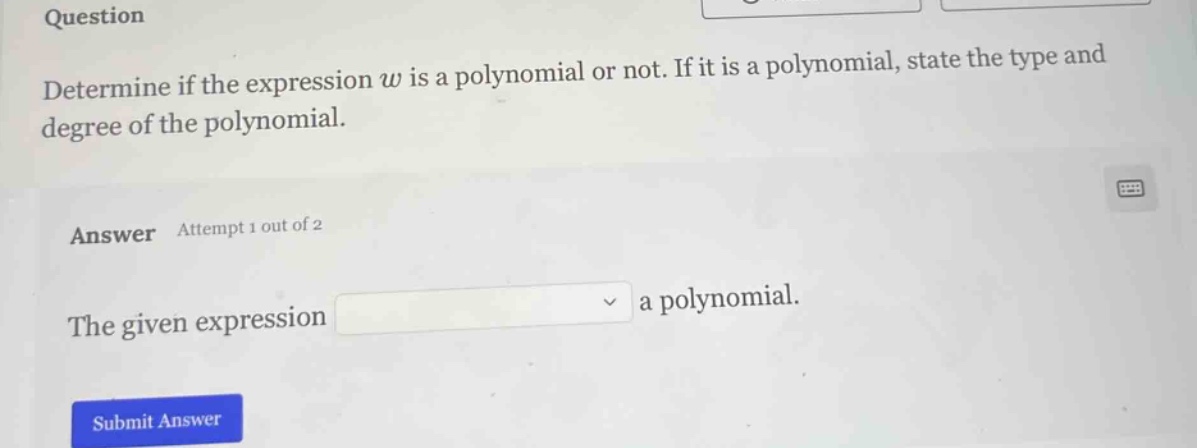 question determine if the expression ( w ) is a polynomial or not. if i…