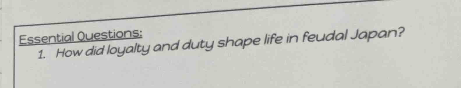 essential questions: 1. how did loyalty and duty shape life in feudal j…