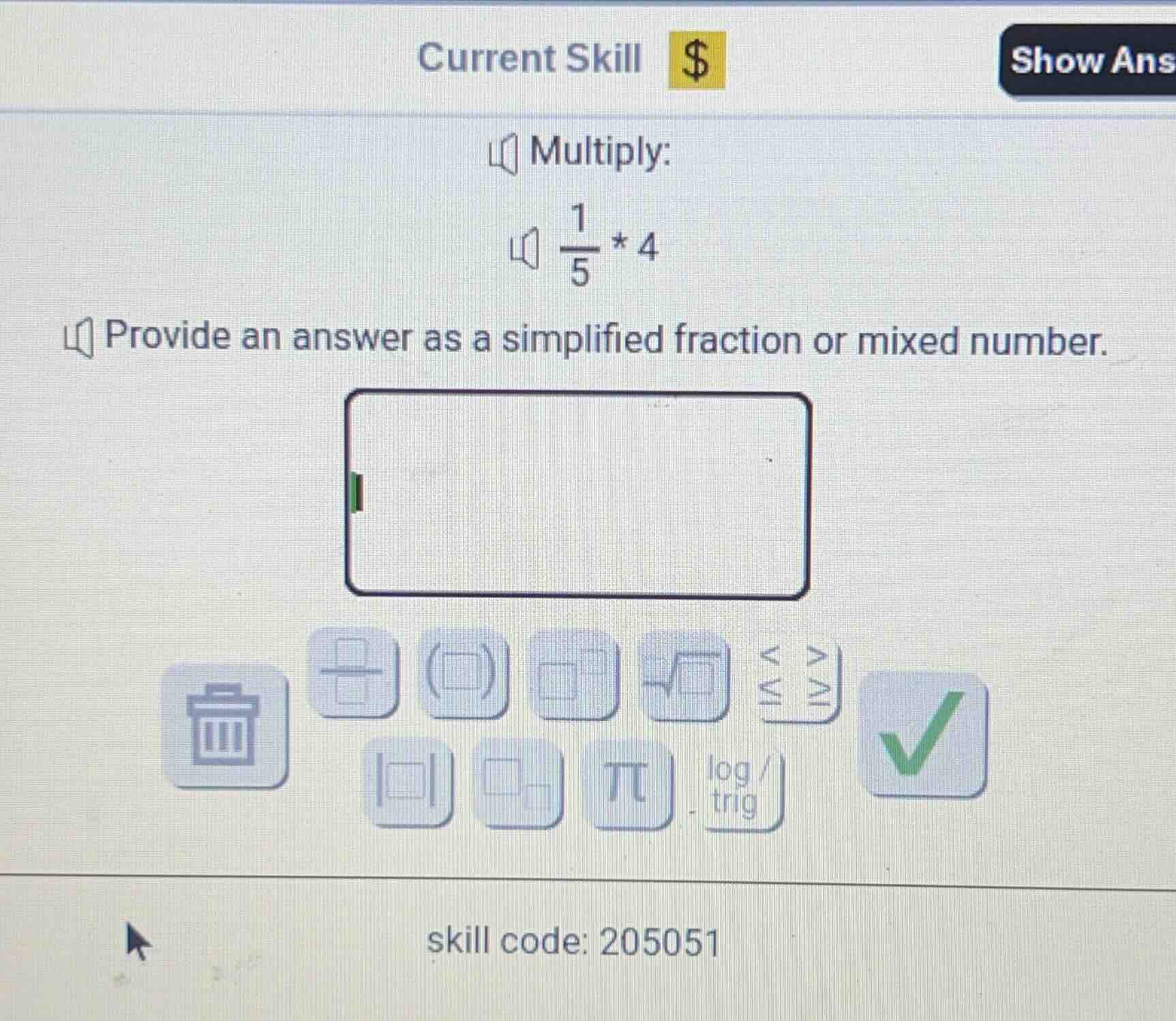 multiply: \\frac{1}{5} * 4 provide an answer as a simplified fraction o…