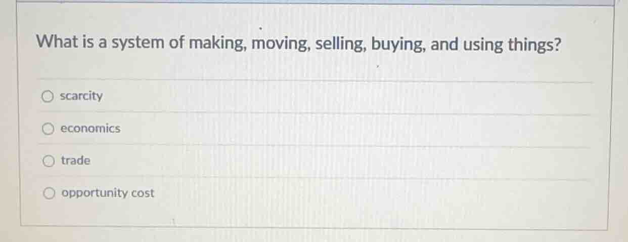 what is a system of making, moving, selling, buying, and using things? …