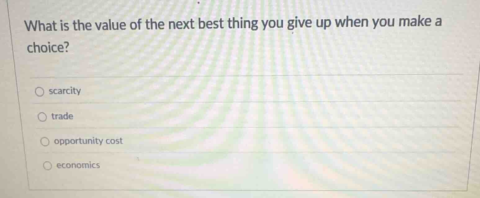 what is the value of the next best thing you give up when you make a ch…