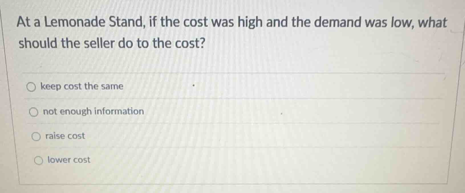 at a lemonade stand, if the cost was high and the demand was low, what …
