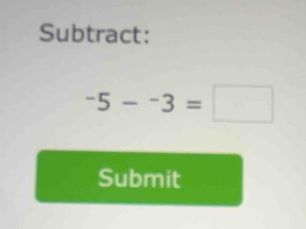 subtract: -5 - -3 = submit