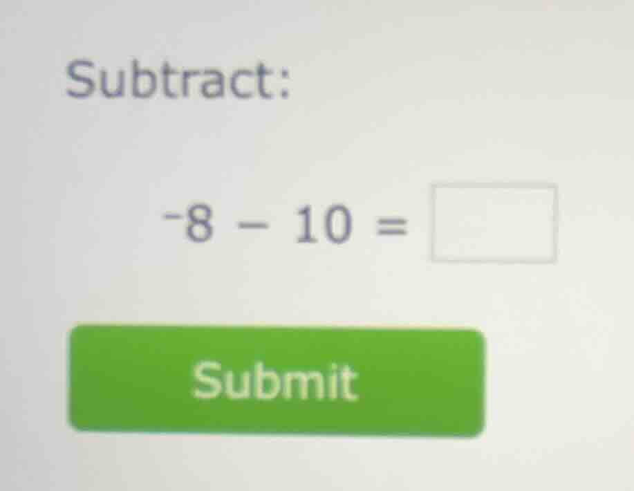 subtract: -8 - 10 =