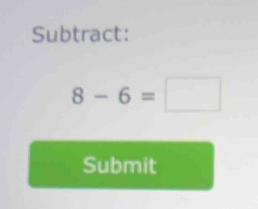 subtract: 8 - 6 = submit