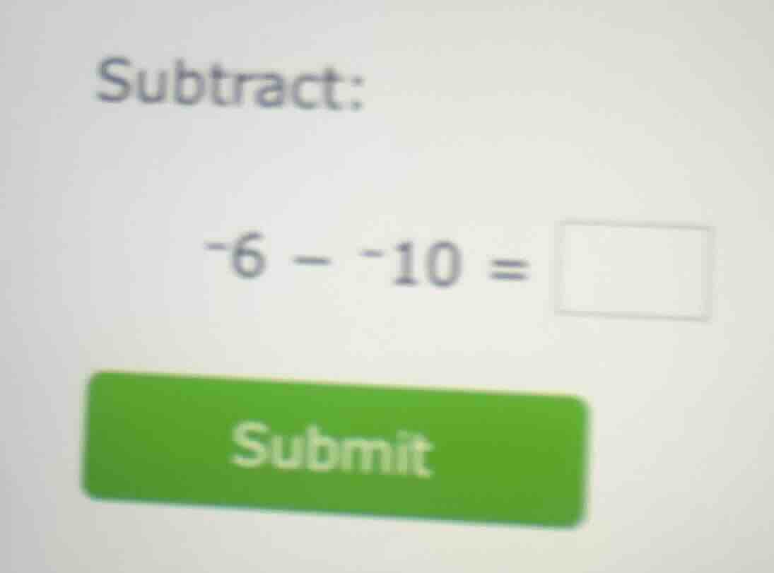 subtract: -6 - -10 =