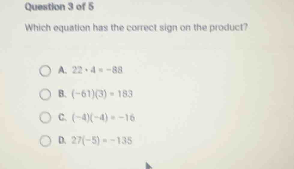 question 3 of 5 which equation has the correct sign on the product? a. …