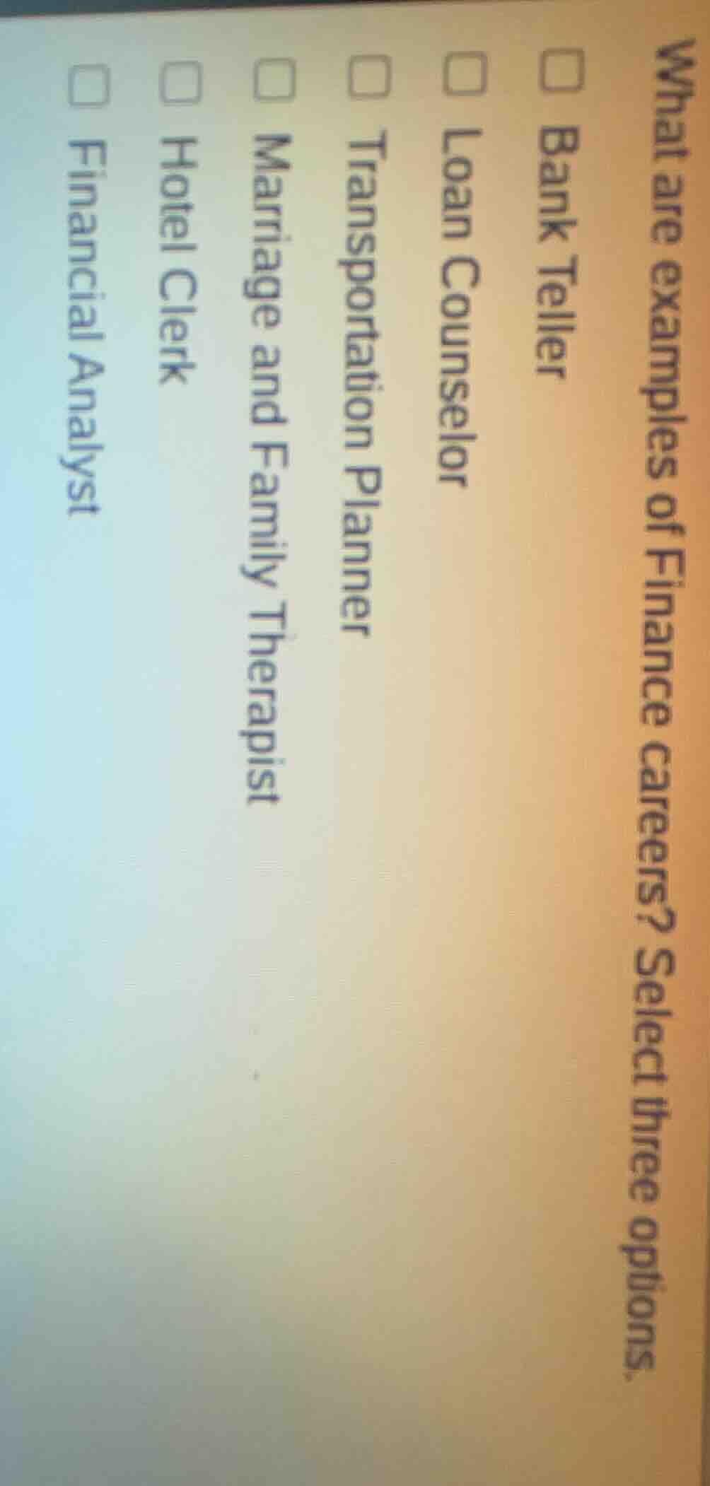 what are examples of finance careers? select three options. bank teller…