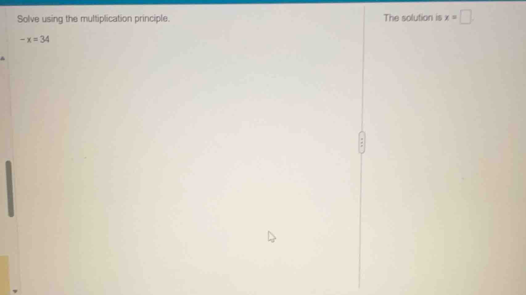 solve using the multiplication principle. -x = 34 the solution is x = \…