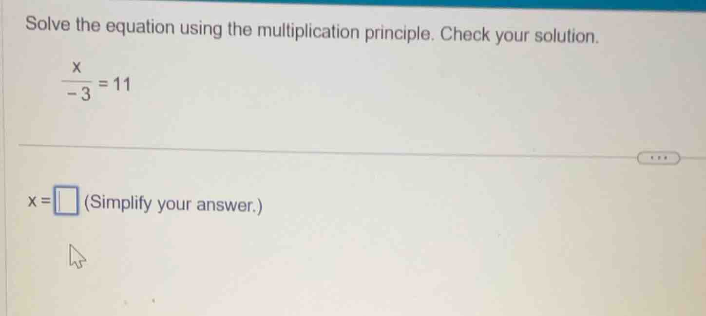 solve the equation using the multiplication principle. check your solut…