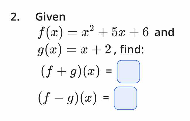 2. given $f(x) = x^2 + 5x + 6$ and $g(x) = x + 2$, find: $(f + g)(x) = …