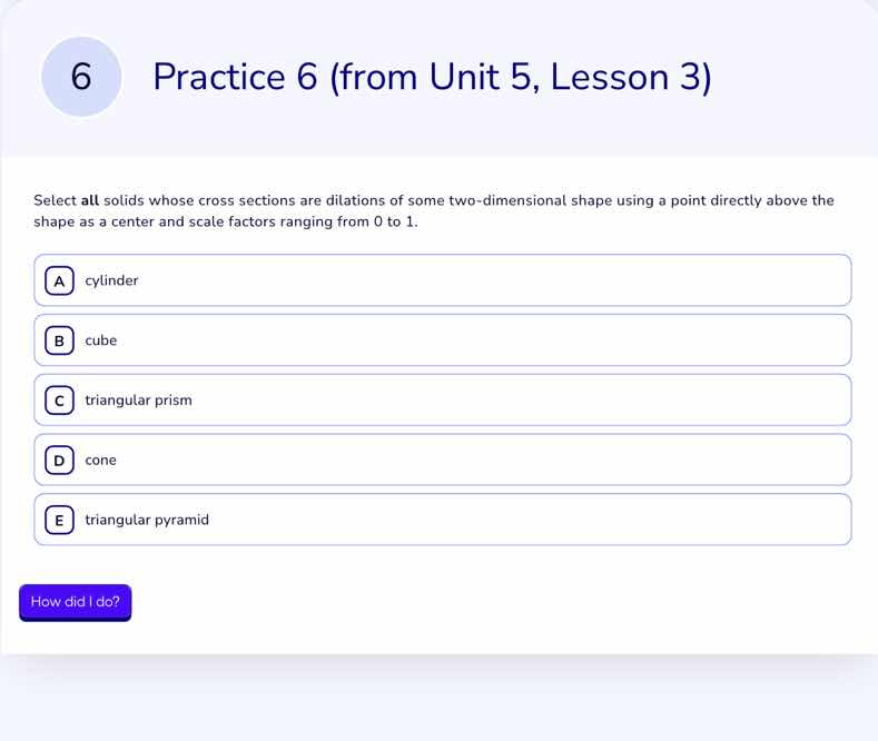 practice 6 (from unit 5, lesson 3) select all solids whose cross sectio…