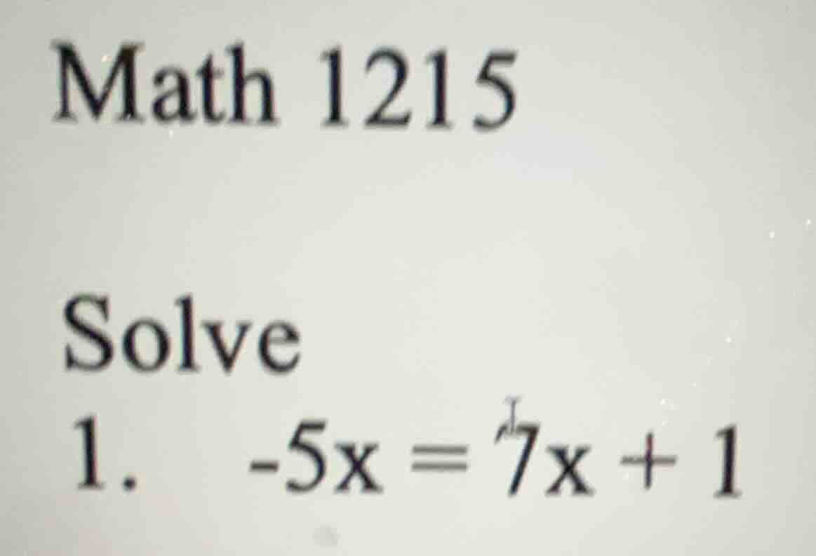 math 1215 solve 1. -5x = 7x + 1