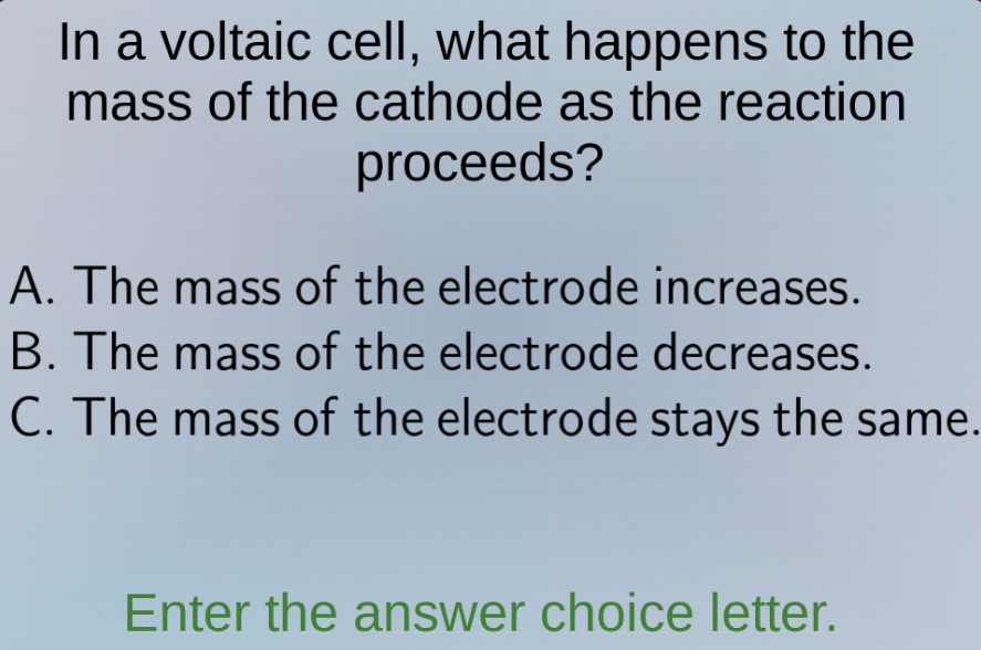 in a voltaic cell, what happens to the mass of the cathode as the react…