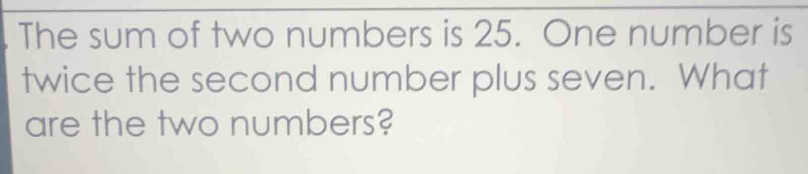 the sum of two numbers is 25. one number is twice the second number plu…