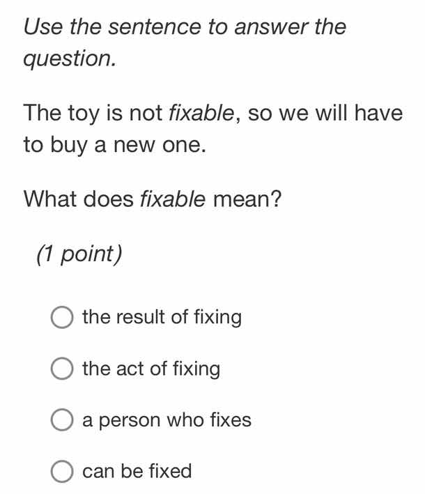 use the sentence to answer the question. the toy is not fixable, so we …