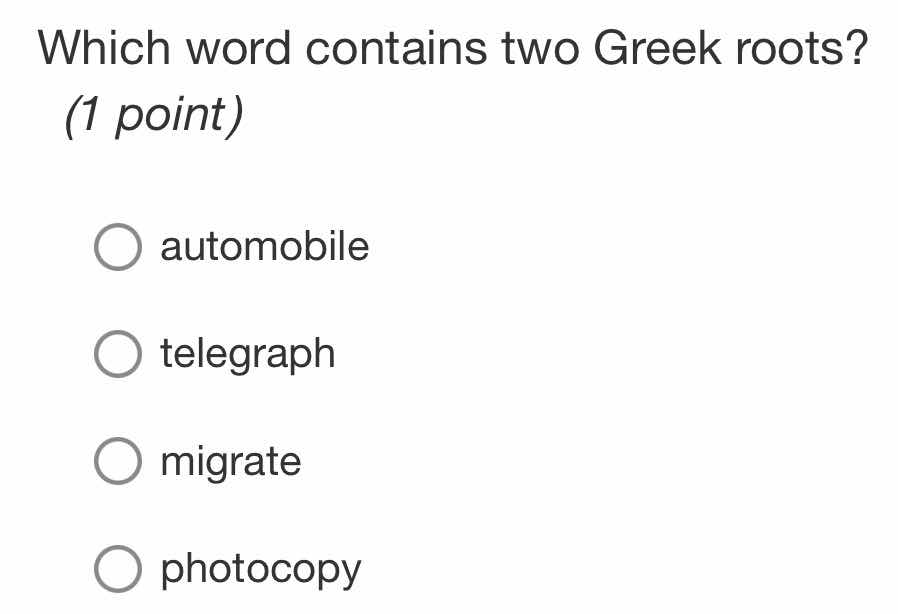 which word contains two greek roots? (1 point) automobile telegraph mig…