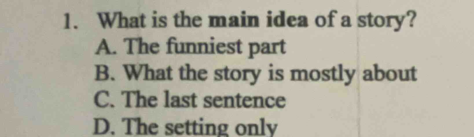 1. what is the main idea of a story? a. the funniest part b. what the s…