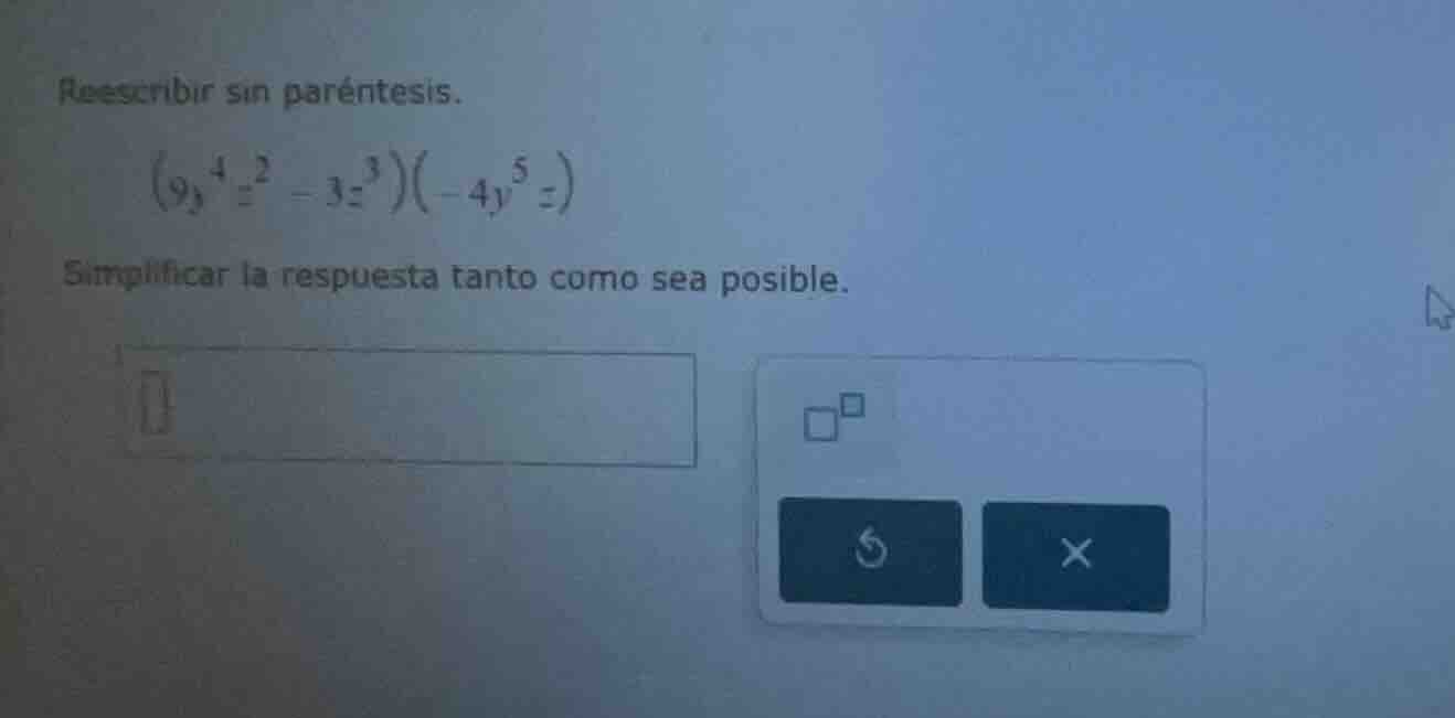 reescribir sin paréntesis. \\((9y^{4}z^{2}-3z^{3})(-4y^{5}z)\\) simplif…