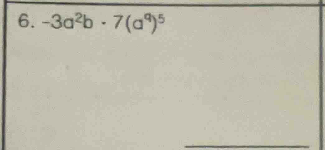 6. $-3a^{2}b cdot 7(a^{9})^{5}$