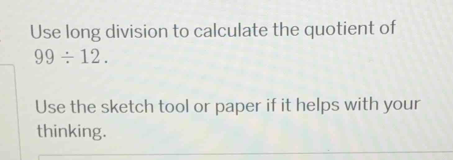 use long division to calculate the quotient of 99 ÷ 12. use the sketch …