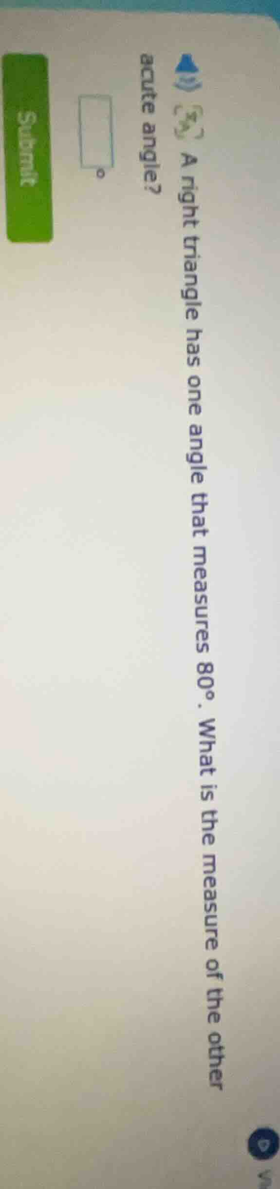 a right triangle has one angle that measures 80°. what is the measure o…