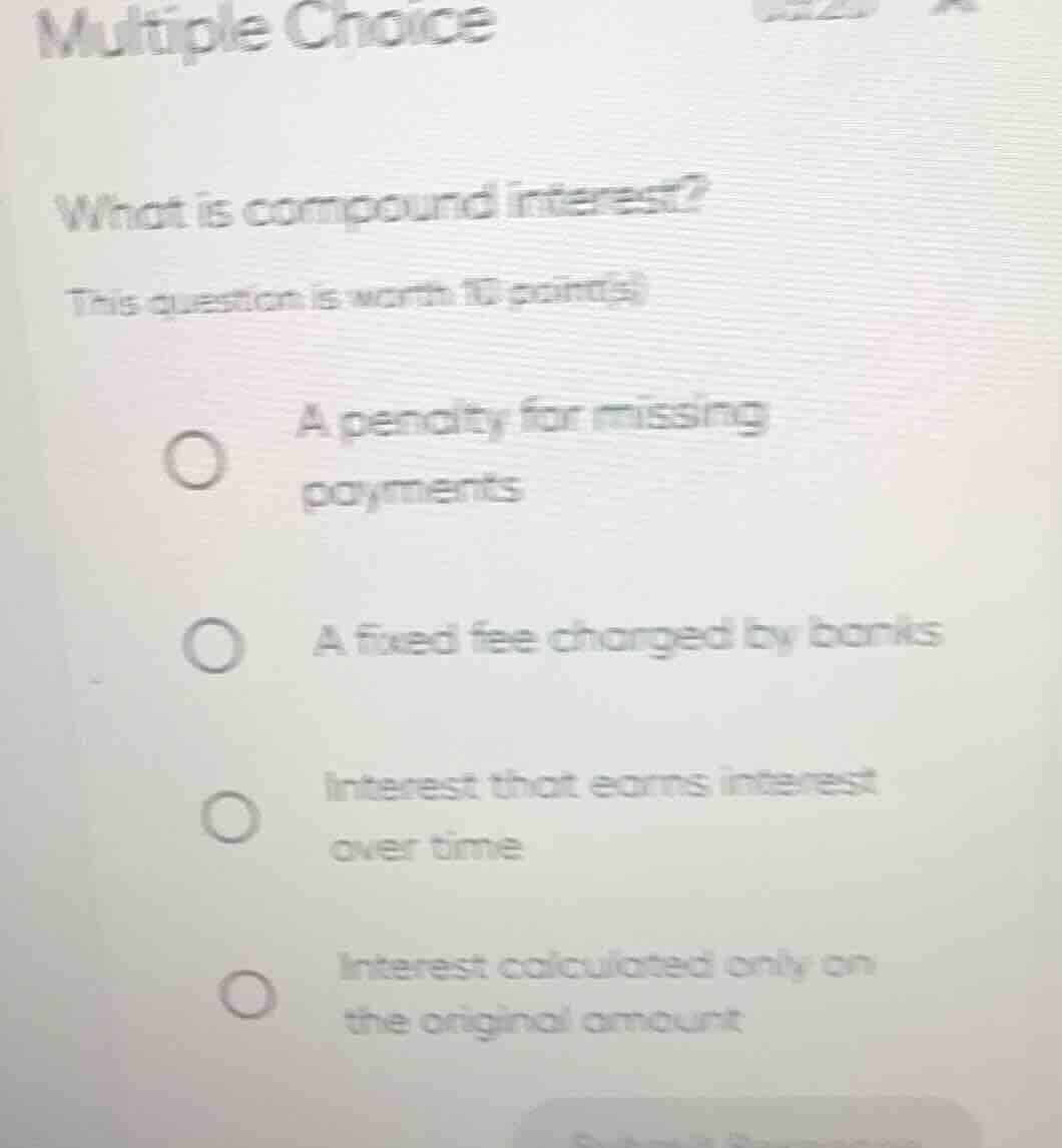 multiple choice what is compound interest? this question is worth 10 po…