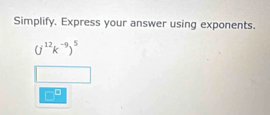 simplify. express your answer using exponents.\\((j^{12}k^{-9})^{5}\\)