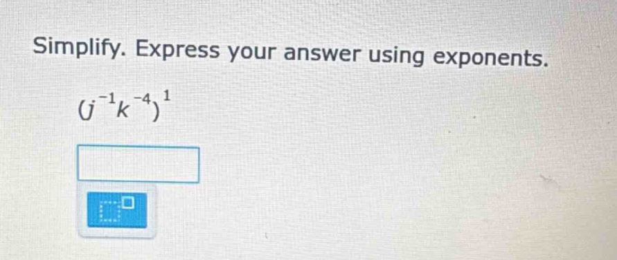 simplify. express your answer using exponents. $(j^{-1}k^{-4})^{1}$