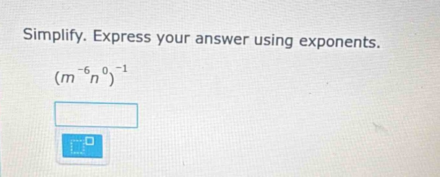 simplify. express your answer using exponents.\\((m^{-6}n^{0})^{-1}\\)