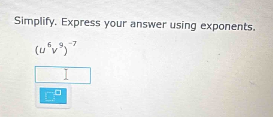 simplify. express your answer using exponents. $(u^{6}v^{9})^{-7}$