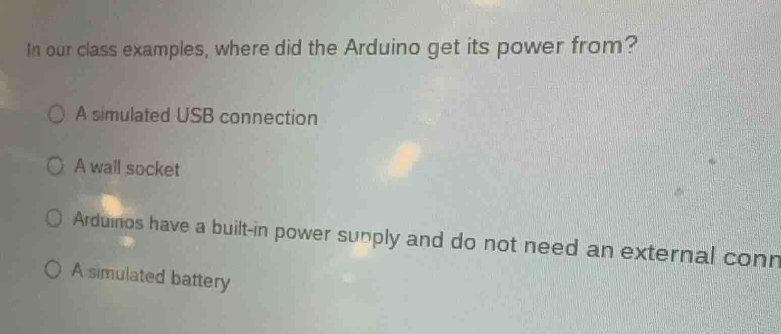 in our class examples, where did the arduino get its power from? a simu…