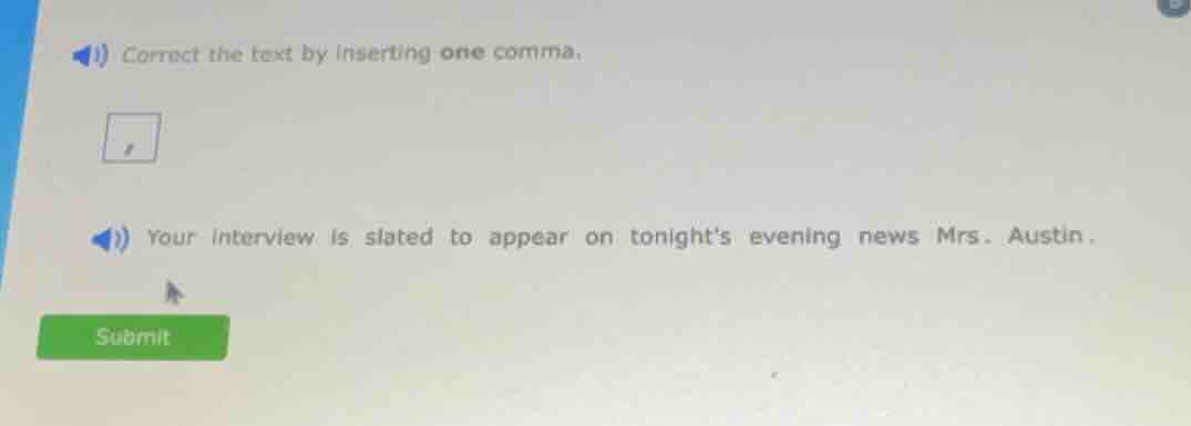 correct the text by inserting one comma. your interview is slated to ap…