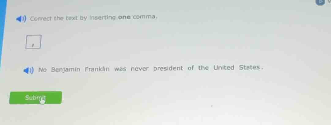 correct the text by inserting one comma. no benjamin franklin was never…