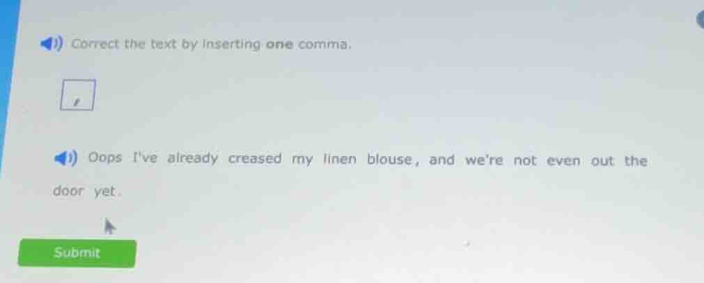 correct the text by inserting one comma. oops ive already creased my li…