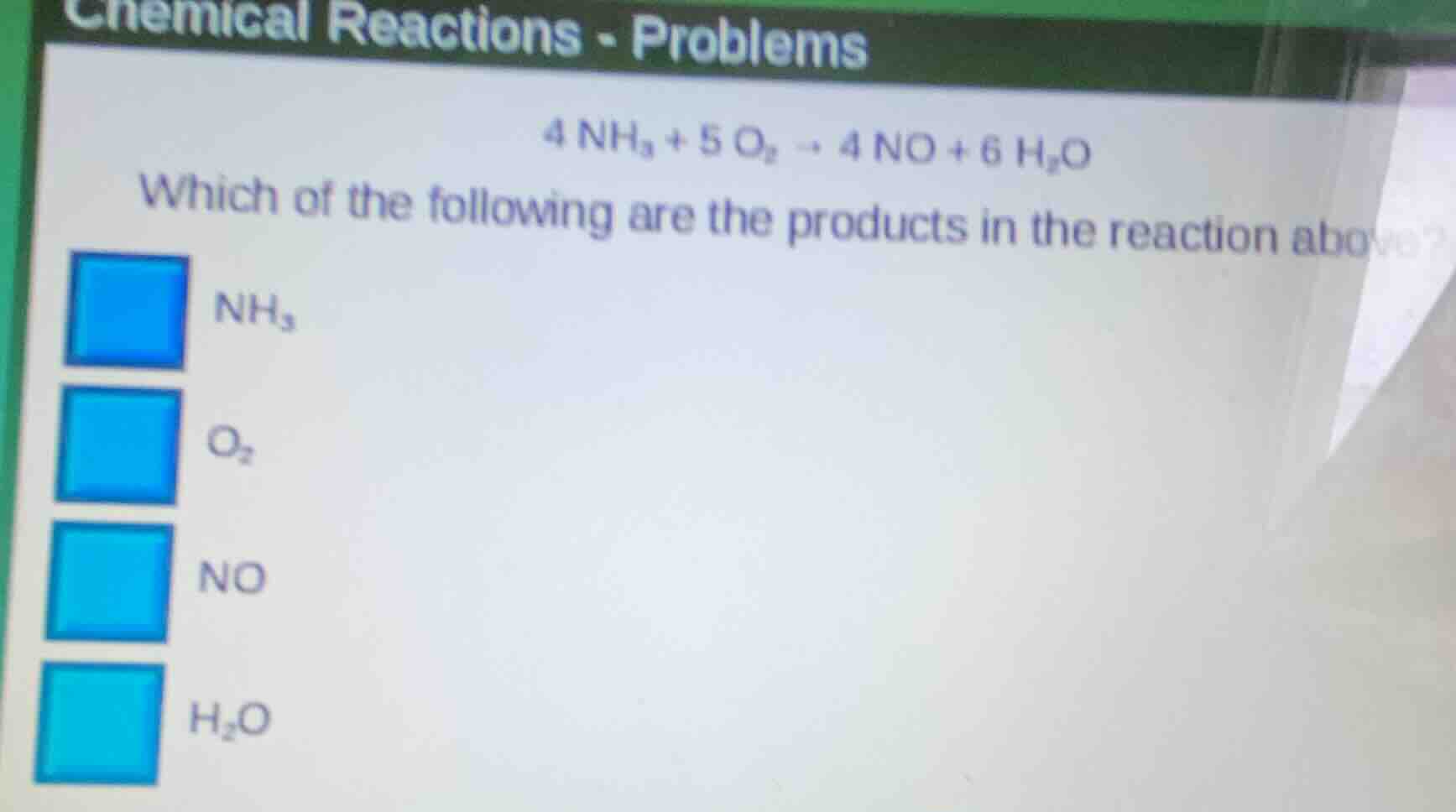 chemical reactions - problems 4 nh₃ + 5 o₂ → 4 no + 6 h₂o which of the …