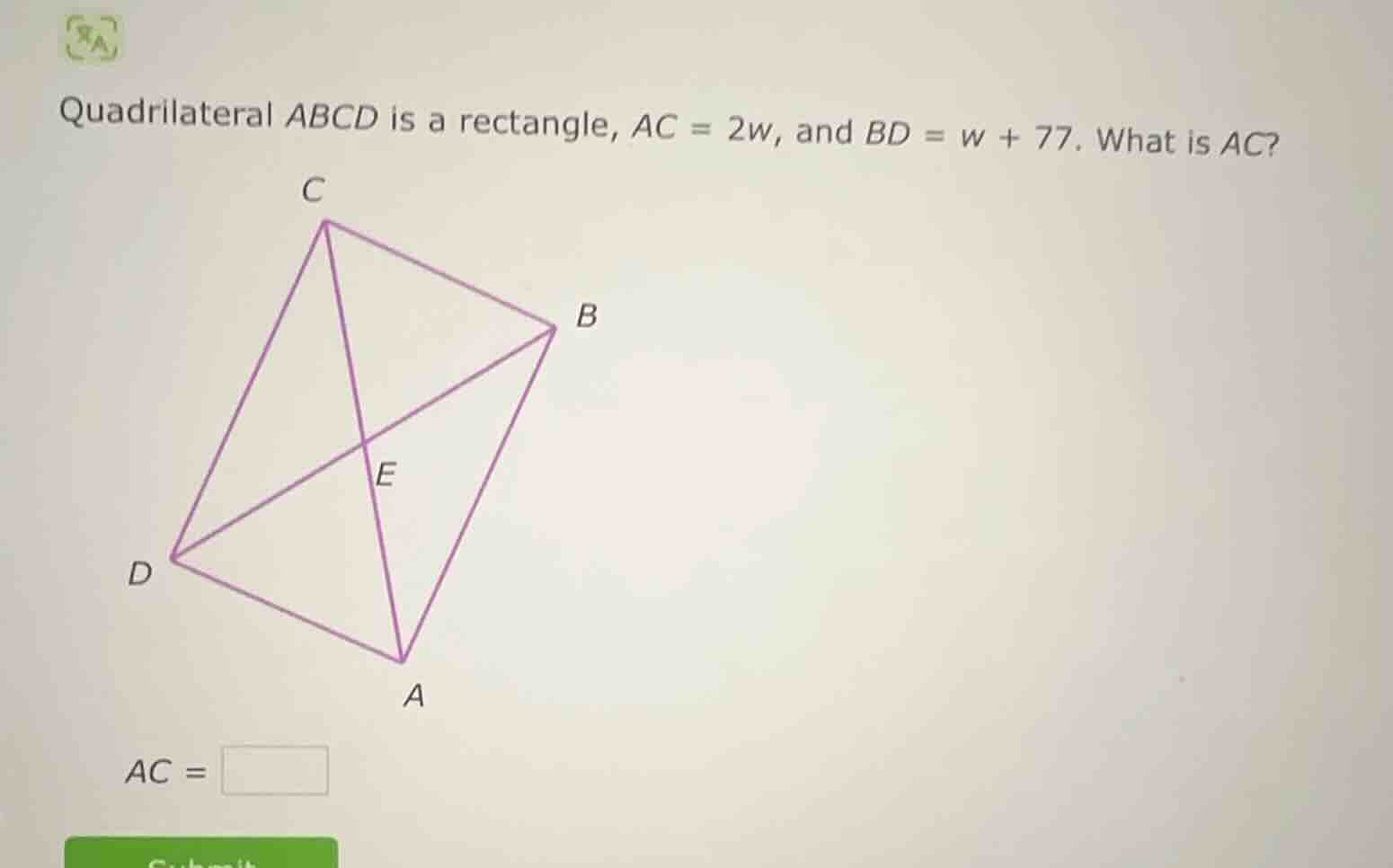 quadrilateral abcd is a rectangle, ac = 2w, and bd = w + 77. what is ac…