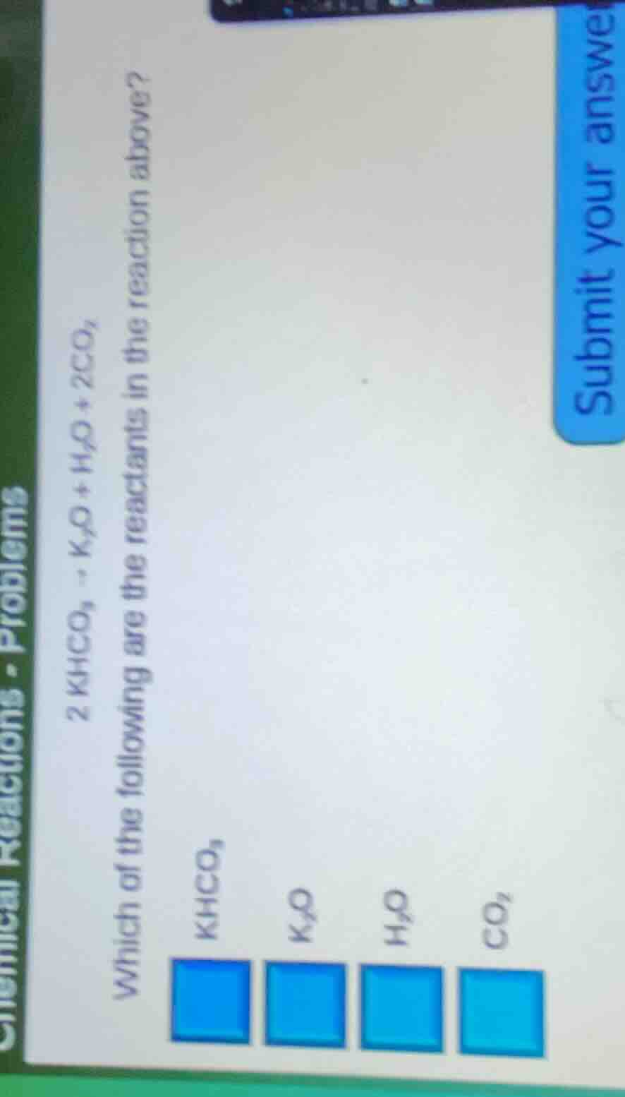 2 khco₃ → k₂o + h₂o + 2co₂ which of the following are the reactants in …