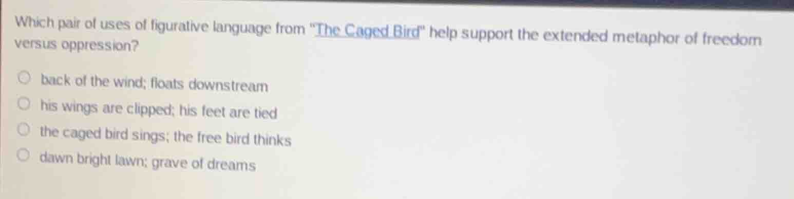 which pair of uses of figurative language from \the caged bird\ help su…