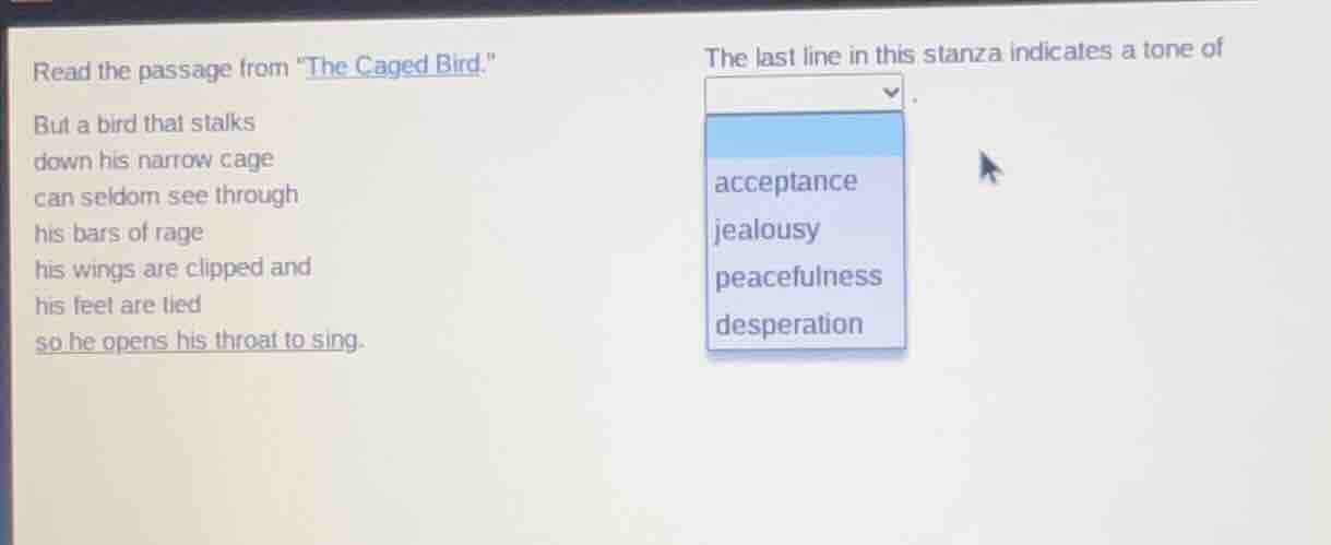 read the passage from the caged bird. but a bird that stalks down his n…