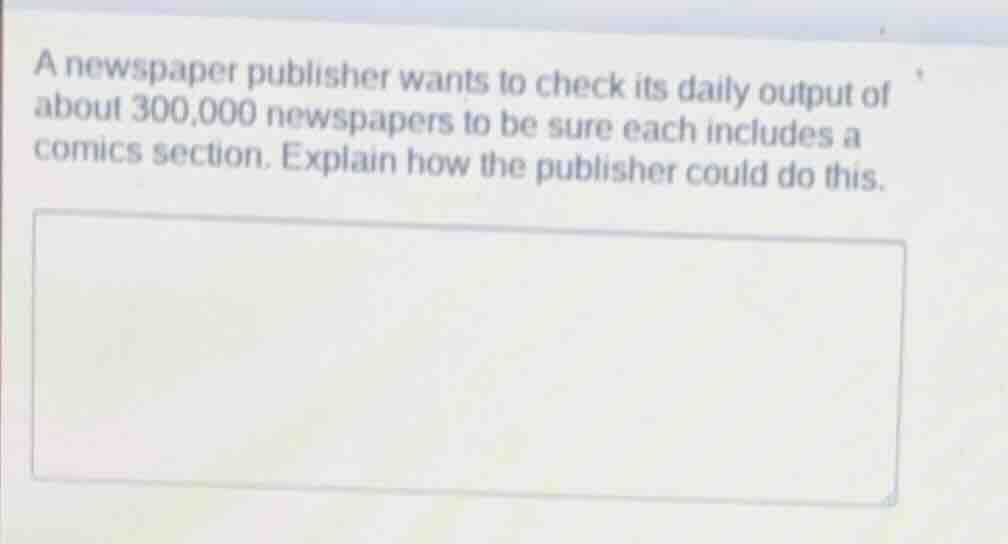 a newspaper publisher wants to check its daily output of about 300,000 …