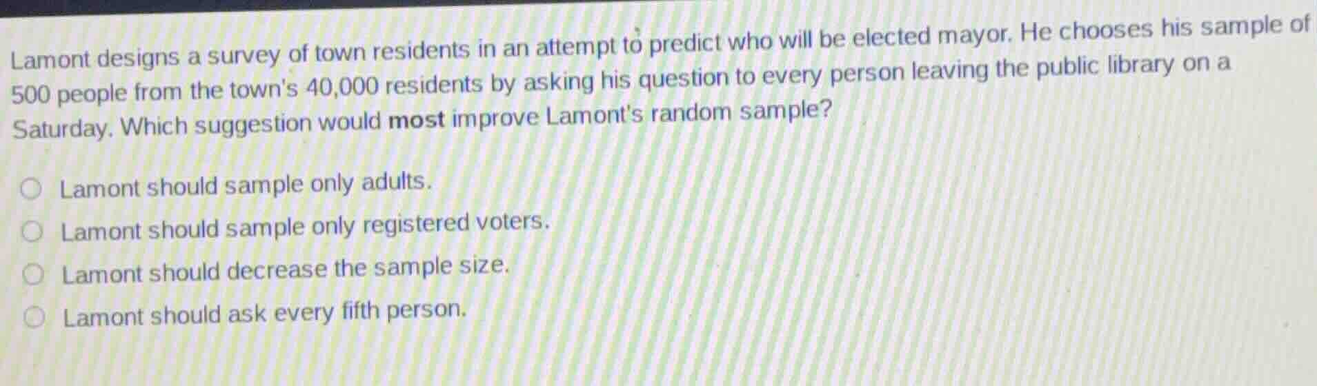 lamont designs a survey of town residents in an attempt to predict who …