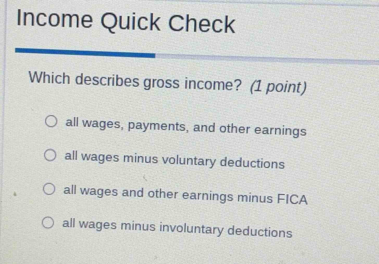 income quick check which describes gross income? (1 point) ○ all wages,…