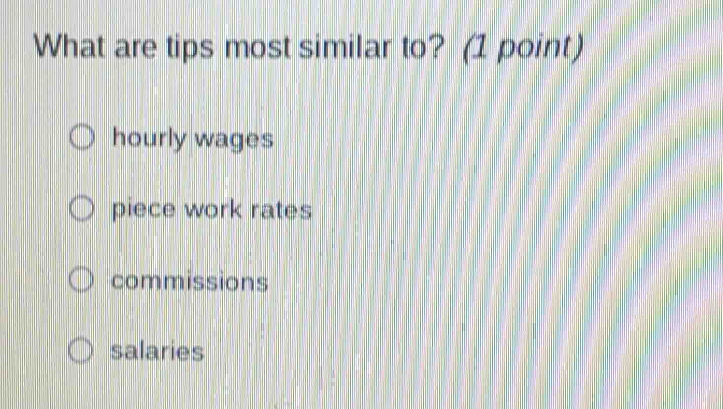 what are tips most similar to? (1 point) ○ hourly wages ○ piece work ra…