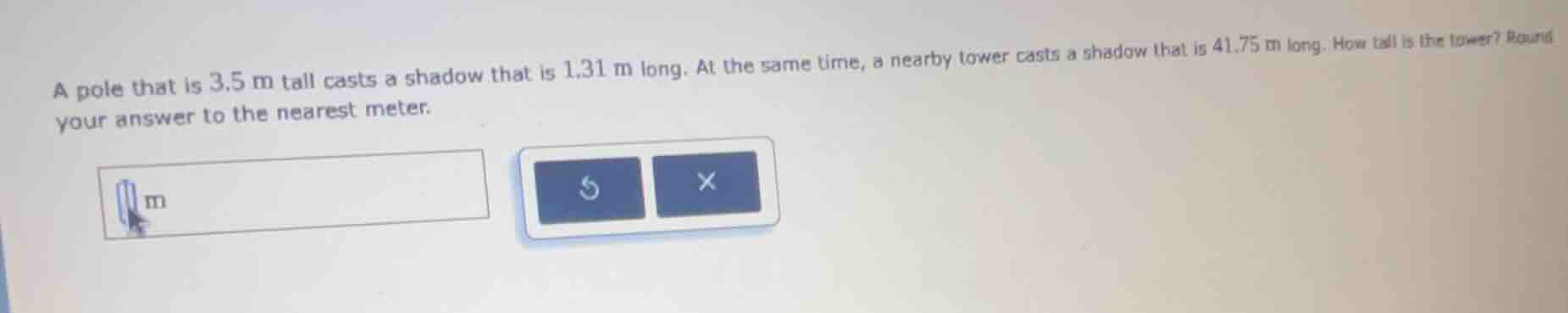 a pole that is 3.5 m tall casts a shadow that is 1.31 m long. at the sa…
