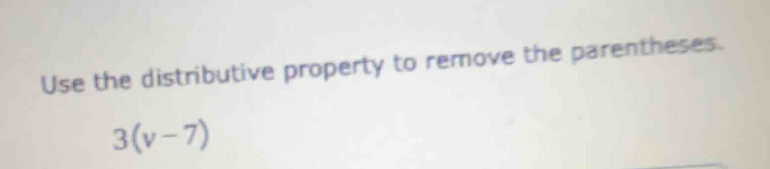 use the distributive property to remove the parentheses. 3(v - 7)