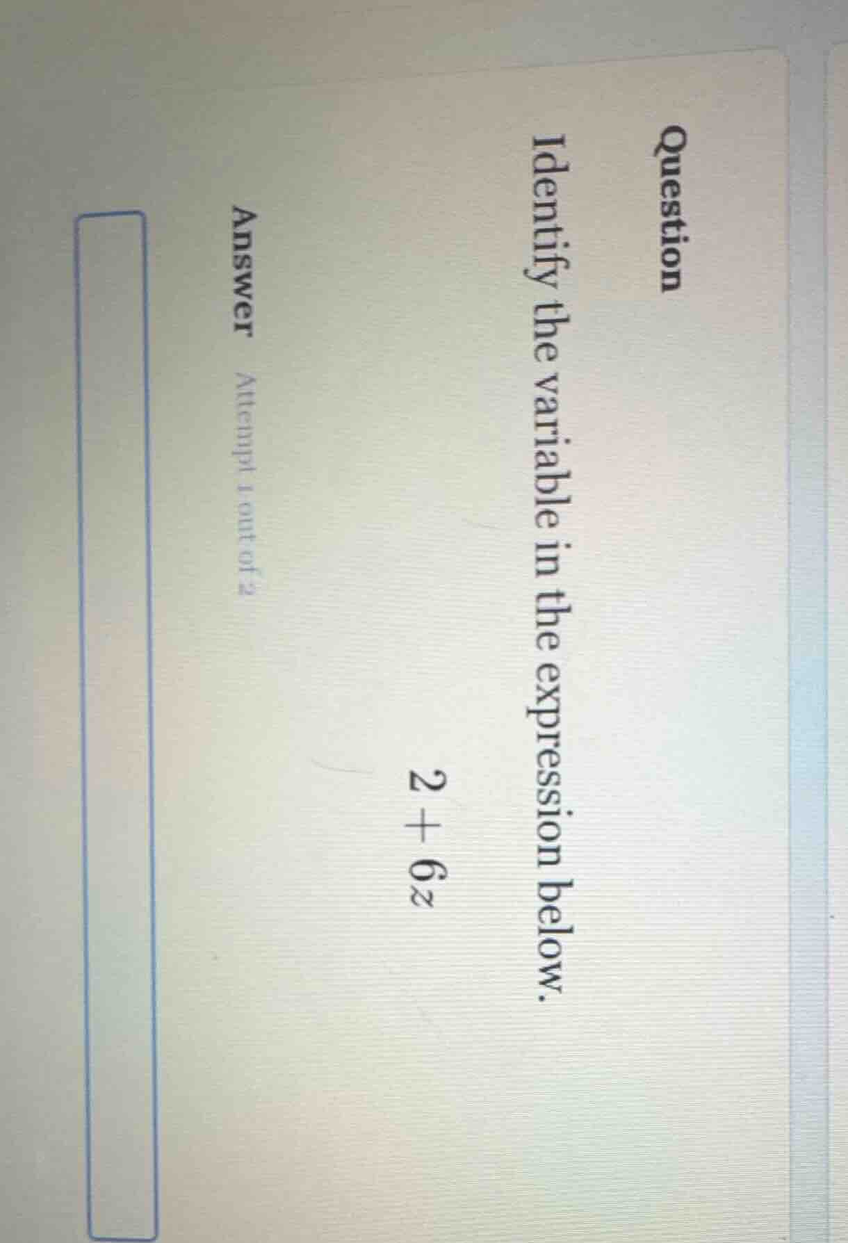 question identify the variable in the expression below. 2 + 6z answer a…
