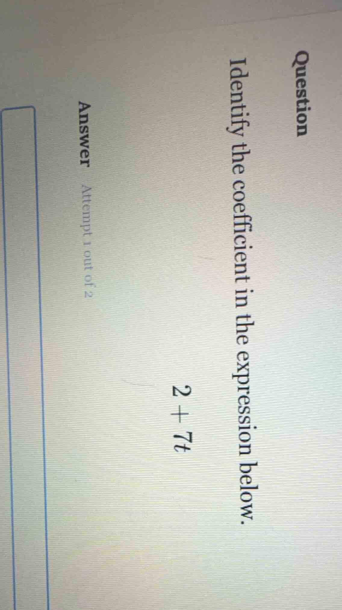 question identify the coefficient in the expression below. 2 + 7t answe…